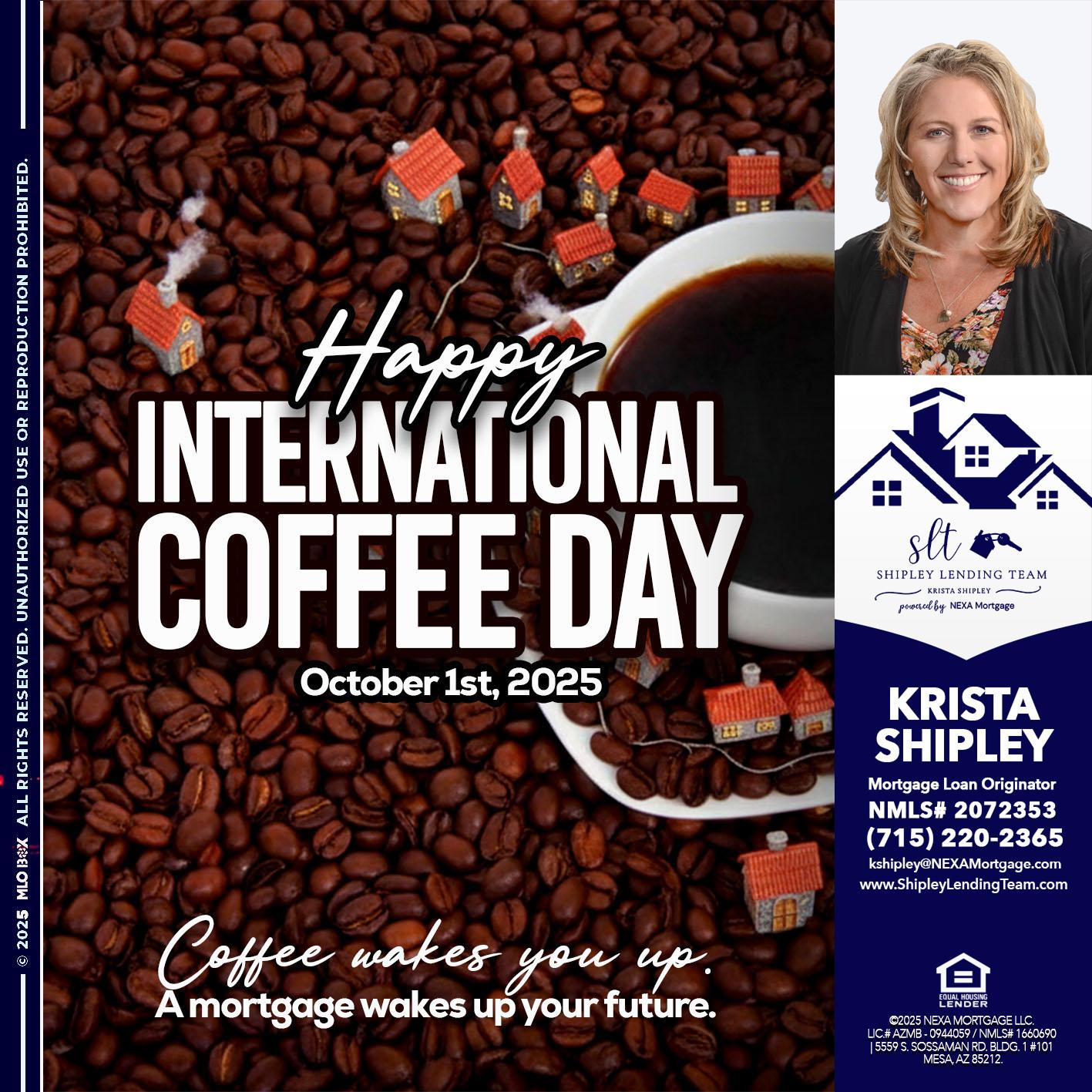 INTERNATIONAL COFFEE DAY - Krista Shipley -Mortgage Loan Originator INTERNATIONAL COFFEE DAY - Krista Shipley -Mortgage Loan Originator